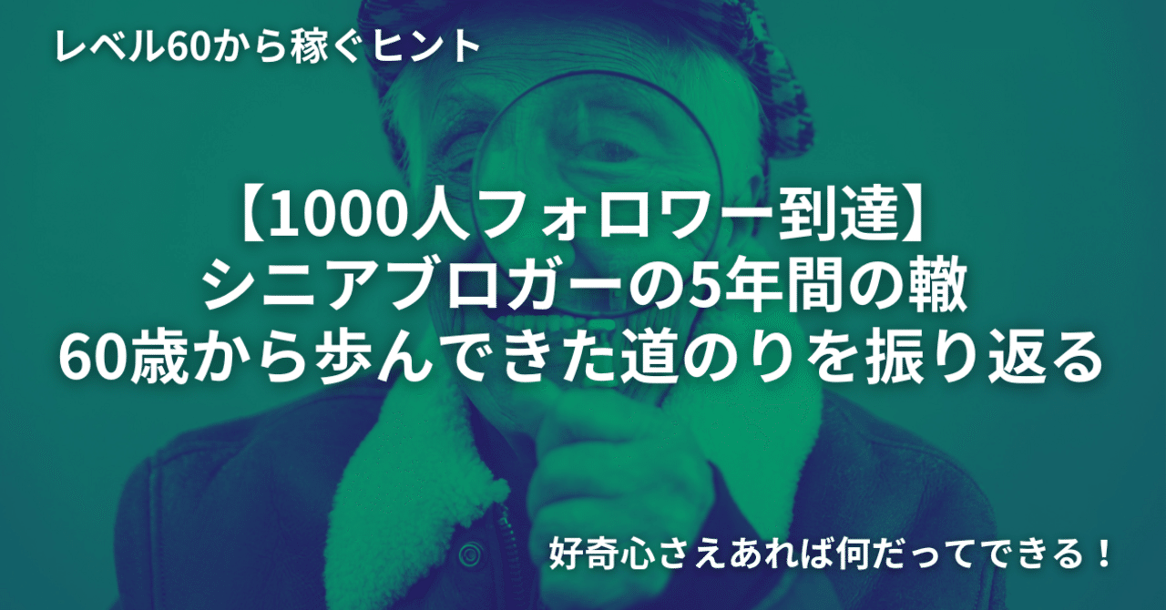 1000人フォロワー到達】シニアブロガーの5年間の轍：60歳から歩んできた道のりを振り返る｜シニアが稼ぐためのインプット