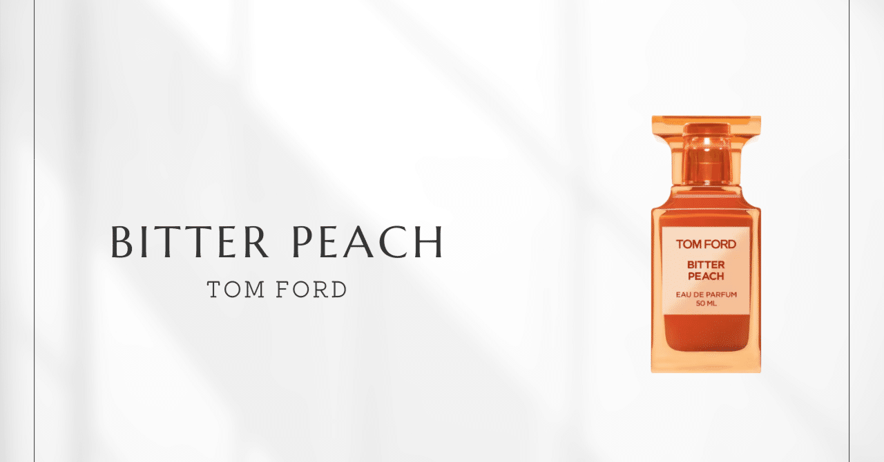 ビターピーチ（Tom Ford）｜色気ある大人向けピーチ香水｜香水メモ by