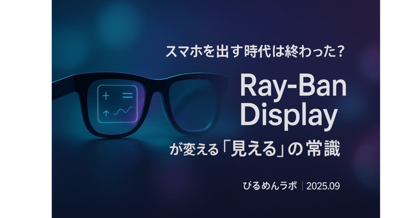 スマホを出す時代は終わった？Meta Ray-Ban Displayが変える「見える
