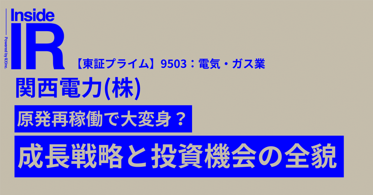 原発再稼働で大変身した関西電力 - 投資家が知っておくべき成長戦略と投資機会の全貌｜Inside  IR｜AI×IR×デザインで企業価値の本質に迫る・IRデザインメディア