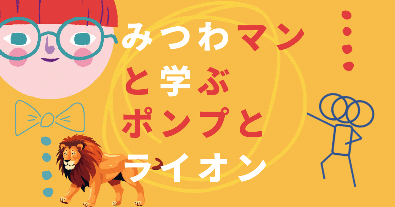 みつわマンと学ぶ、ポンプとライオン