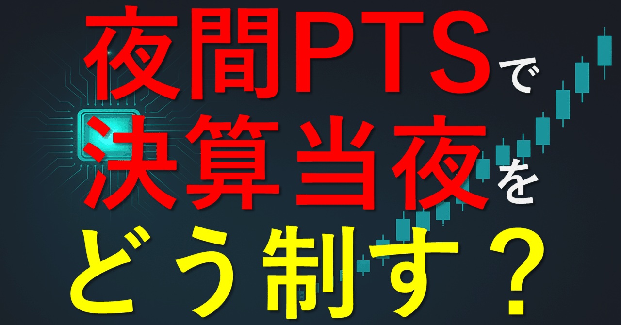 夜間PTSで“決算当夜”を制す：板薄を味方に変える実務ガイド｜投資情報|チャート検証、その他