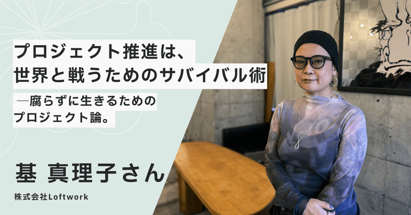 「プロジェクト推進は、世界と戦うためのサバイバル術」──腐らずに生きるためのプロジェクト論。