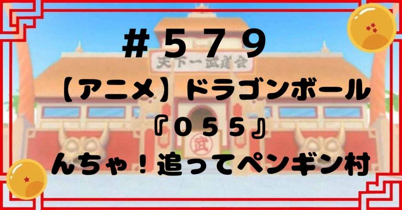 579【アニメ】ドラゴンボール『055』んちゃ！追ってペンギン村 
