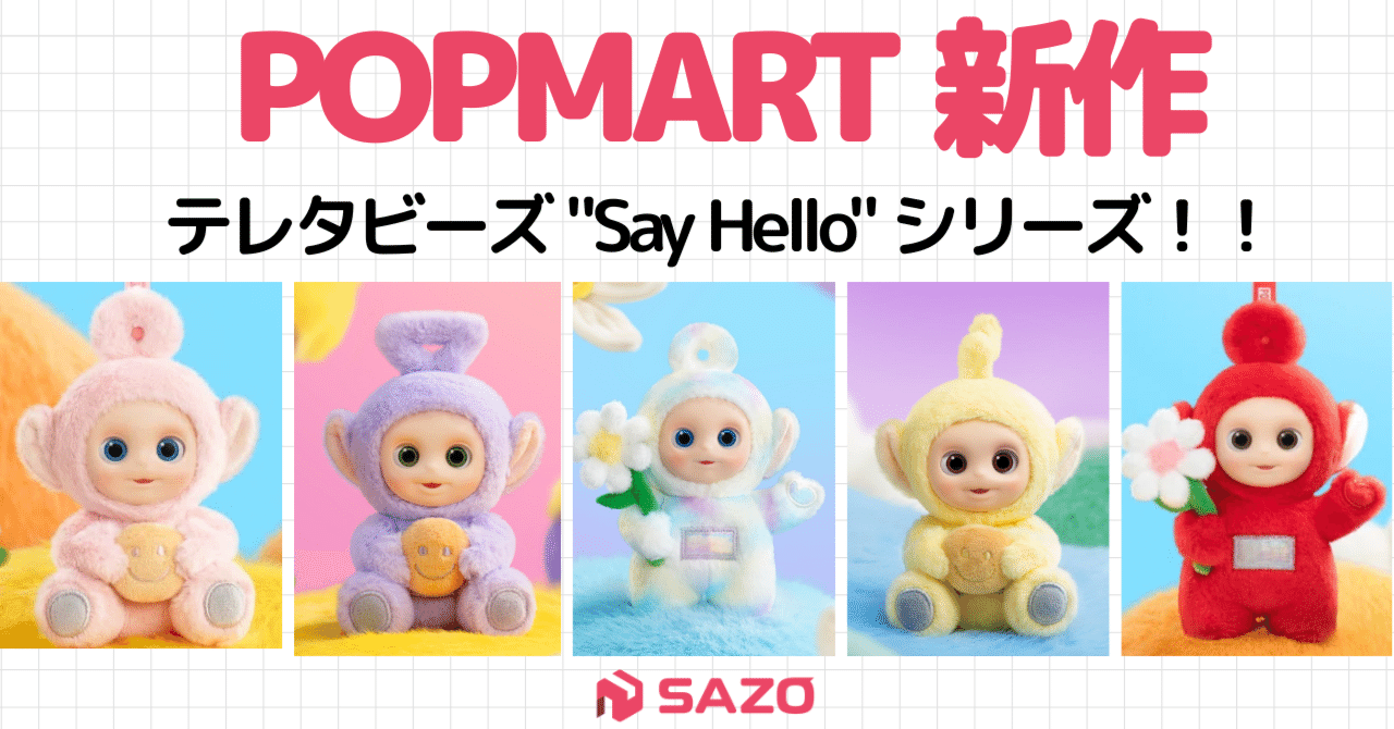 テレタビーズ“Say Hello”シリーズ💛POPMART新作情報まとめ