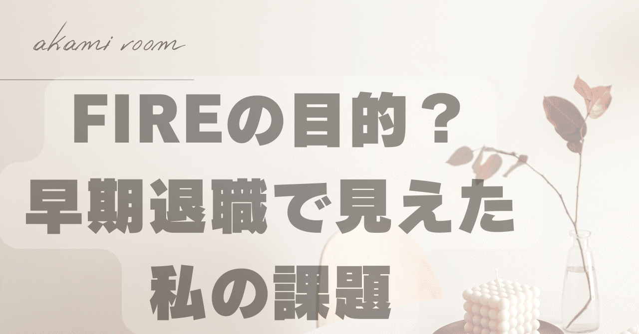 FIREの目的を考える｜早期退職に揺れた私が見つめ直したこと｜akami🐾節約×ポイ活×投資でFIRE