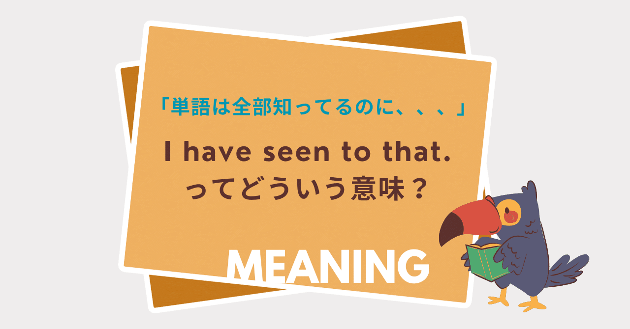 単語は全部知ってるのに、、、シリーズ」#12: I have seen to that.｜boiboi＠英語・投資・自然・サイドFIRE