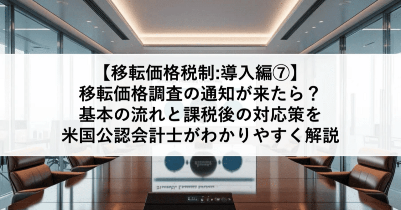 移転価格税制:導入編⑦】移転価格調査の通知が来たら？基本の流れと課税後の対応策を米国公認会計士がわかりやすく解説｜ITRI | 国際税務総合研究所