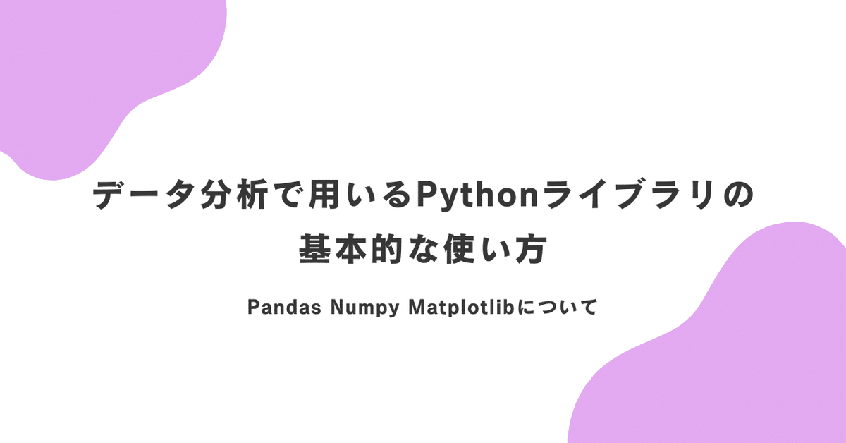データ分析で用いるPythonライブラリの基本的な使い方(Pandas Numpy Matplotlibについて)｜うj