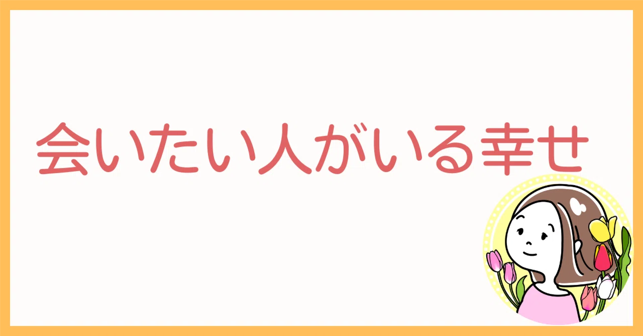 会 いたい 人 が いる
