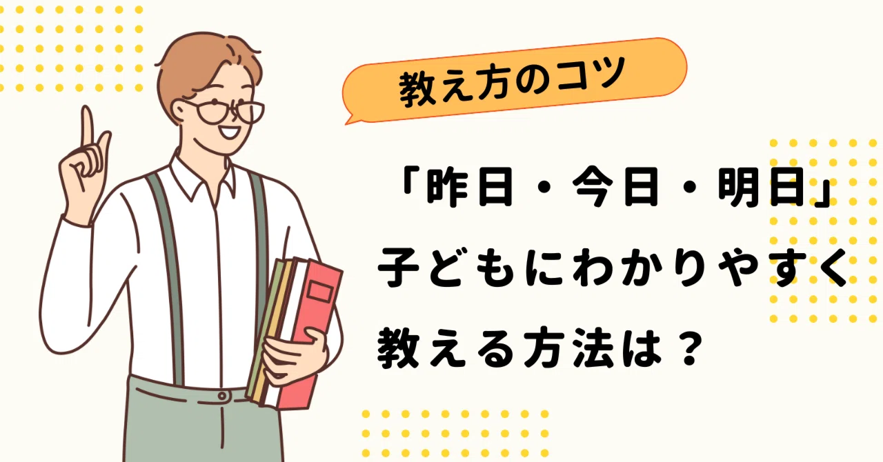 教え方のコツ】子どもに「昨日・今日・明日」をどう教える？家庭で 