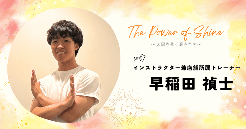 【連載企画】The Power of Shine～太陽を作る輝きたち～vol.7 LAVA事業部 インストラクター 兼 店舗所属トレーナー：早稲田 禎士さん eyecatch