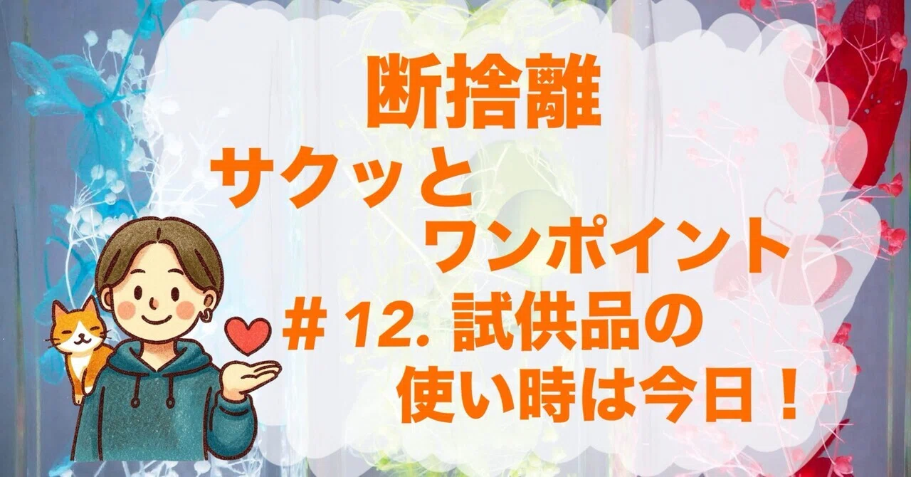今日の断捨離サクッとワンポイント】＃12. 試供品は今日が使いどき 