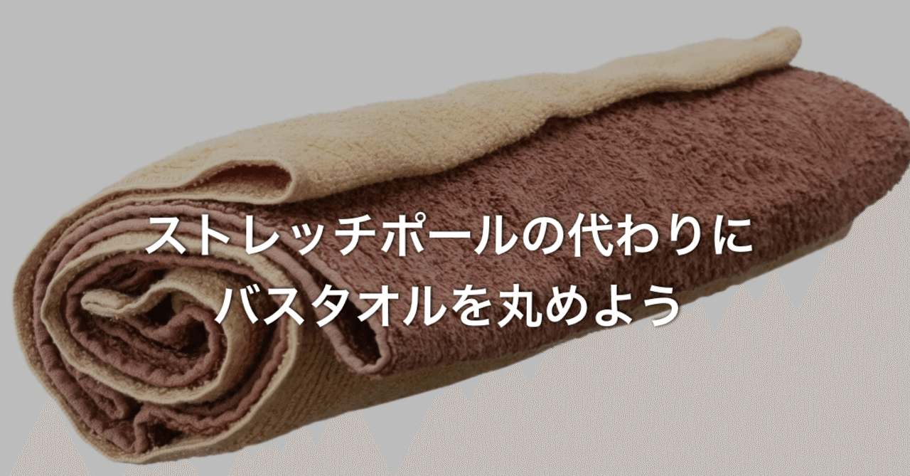 ストレッチポールの代わりにバスタオルを丸めよう N 訪看事業所の所長 二子玉川 Note