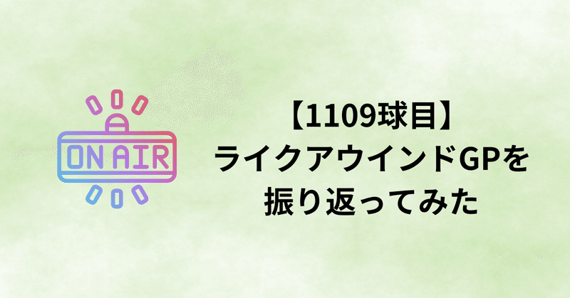 【1109球目】ライクアウインドGPを振り返ってみた