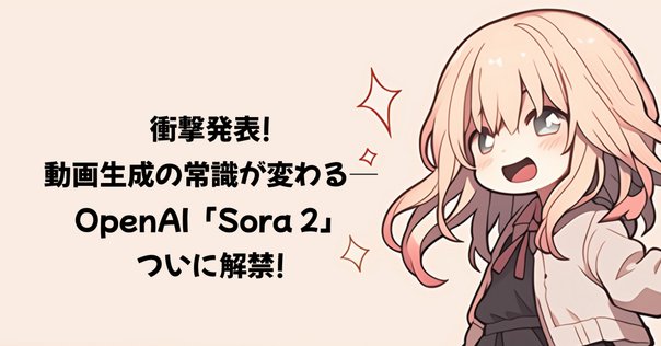 2025年最新】OpenAIの動画生成AI「Sora」が革命的進化！効率よく
