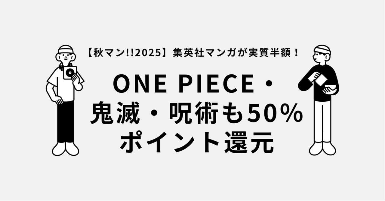 秋マン!!2025】集英社マンガが実質半額！ONE PIECE・鬼滅・呪術も50