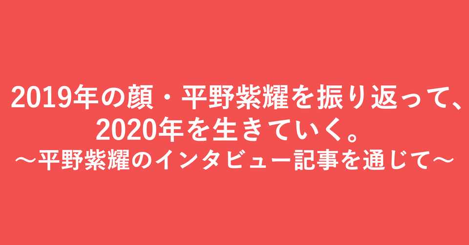 19年の顔 平野紫耀を振り返って 年を生きていく 平野紫耀のインタビュー記事を通じて 小埜功貴 Koki Ono Note