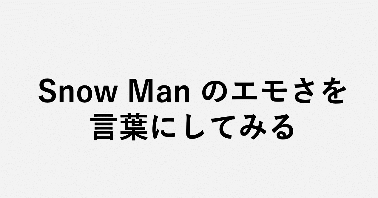 Snow Manのエモさを言葉にしてみる 小埜功貴 Kokiono Note