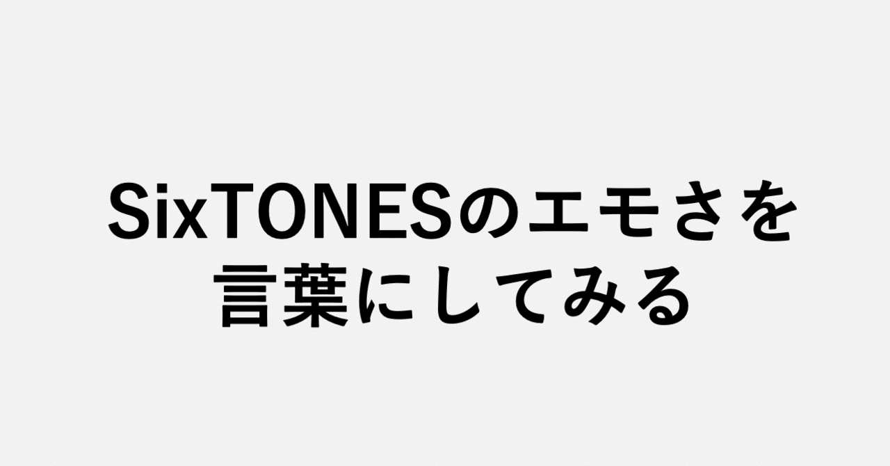 Sixtonesのエモさを言葉にしてみる 小埜功貴 Kokiono Note