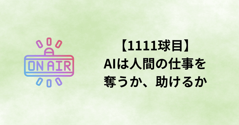 【1111球目】AIは人間の仕事を奪うか、助けるか