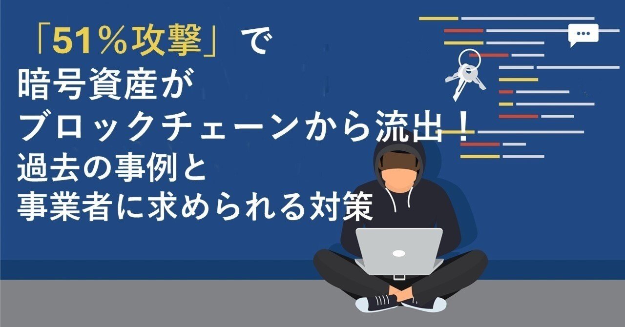 51％攻撃」で暗号資産がブロックチェーンから流出！ 過去の事例と事業者に求められる対策 ｜Web3ポケットキャンパス