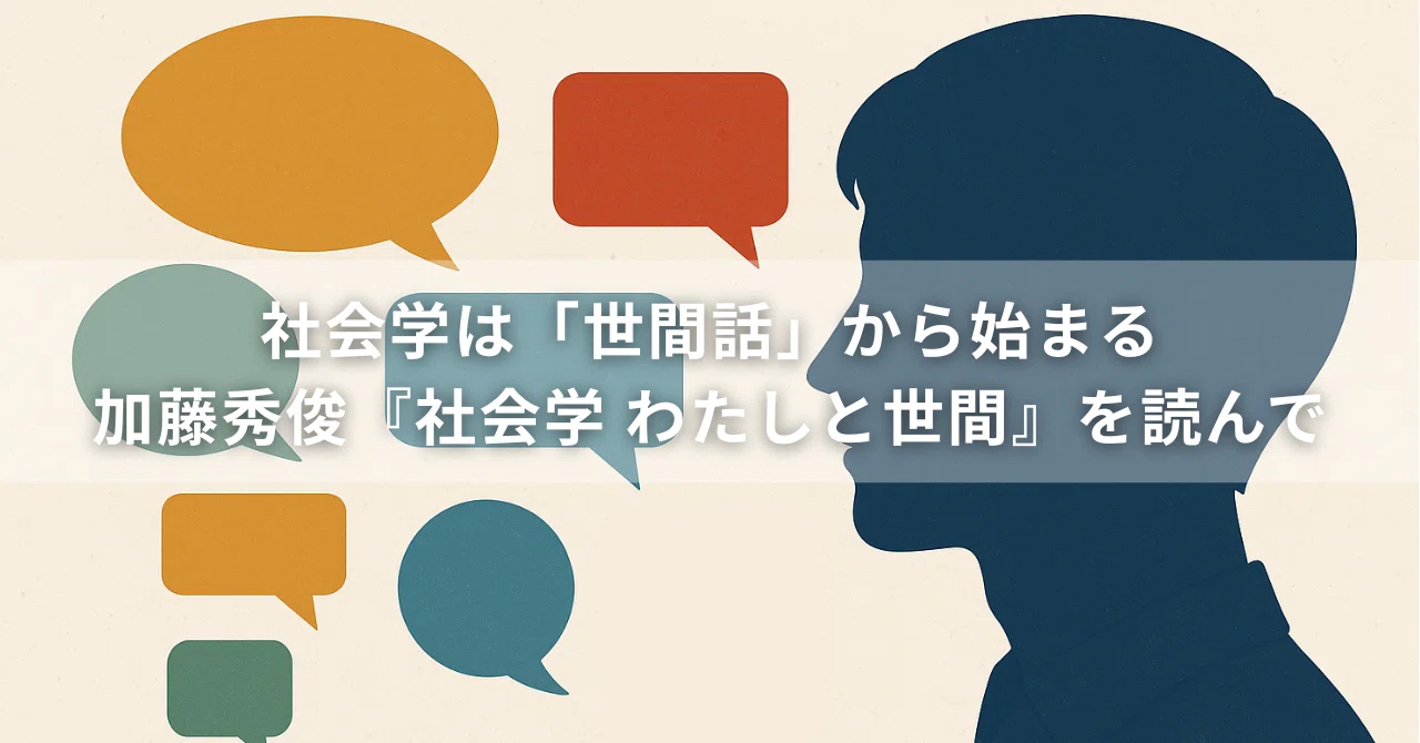 社会学は「世間話」から始まる――加藤秀俊『社会学 わたしと世間』を読んで|Suzuki Daisuke