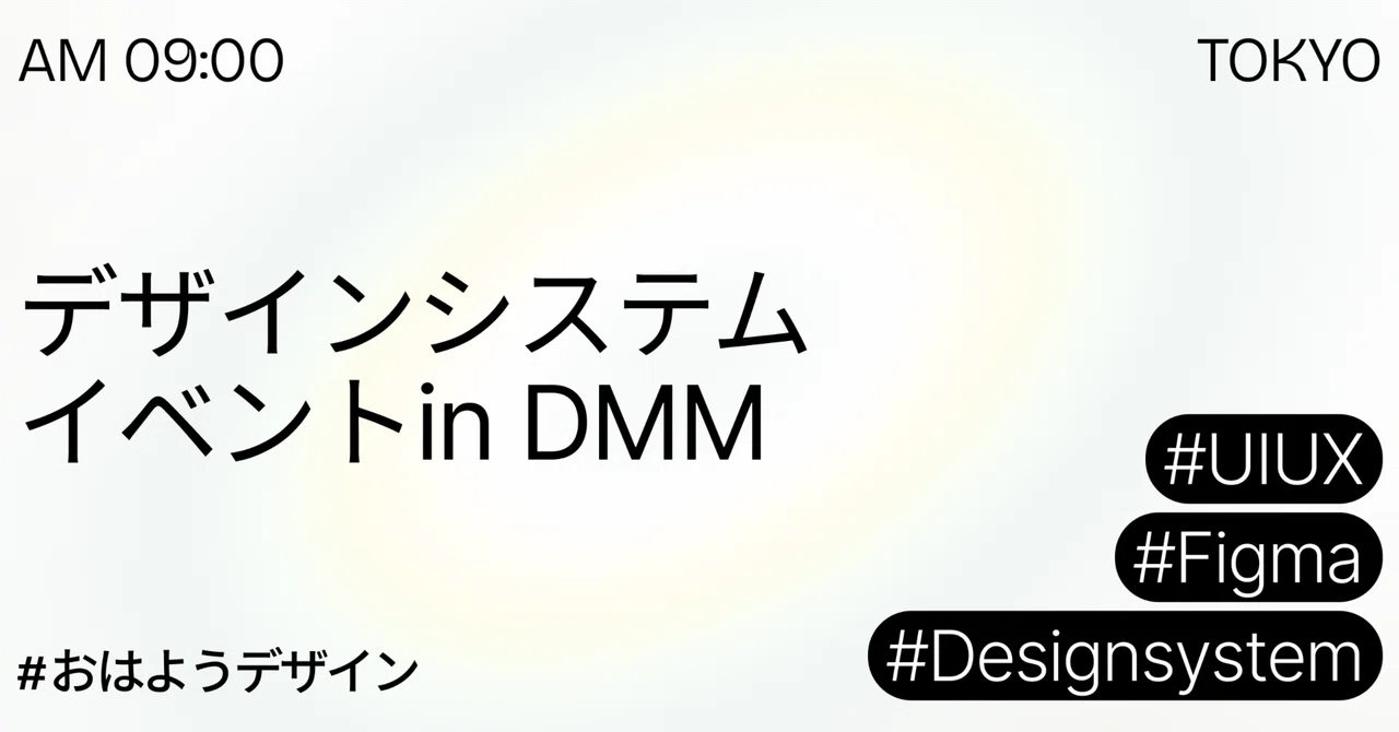 DMMのデザインシステムイベントvol.4で得た学び｜GOOD MORNING DESIGN #おはようデザイン