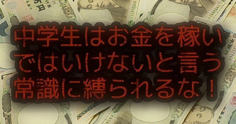 中学生はお金を稼いではいけないと言う常識に縛られるな ナットム Note
