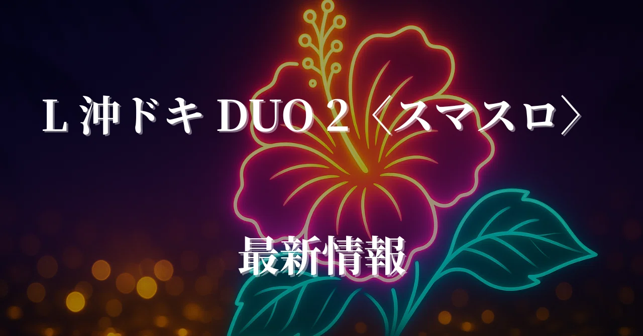 最新】L沖ドキ DUO2（スマスロ）速報｜新台・PV情報・導入日・予想
