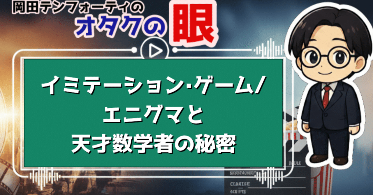海外映画「イミテーション・ゲーム／エニグマと天才数学者の秘密」レビュー【解説動画付き】｜岡田テンフォーティの「オタクの眼」