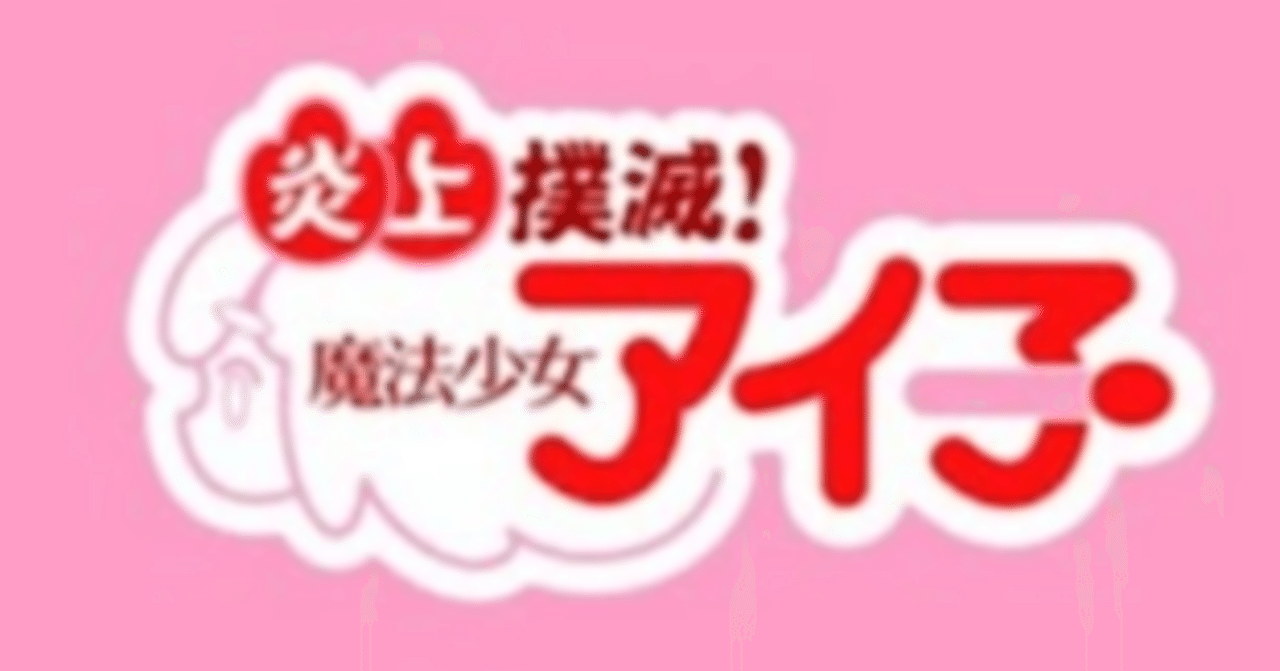 炎上撲滅！魔法少女アイ子」という怪作｜🈚🉑