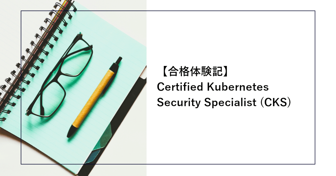 【合格体験記】Certified Kubernetes Security Specialist (CKS) | SHIFT Group 技術ブログ