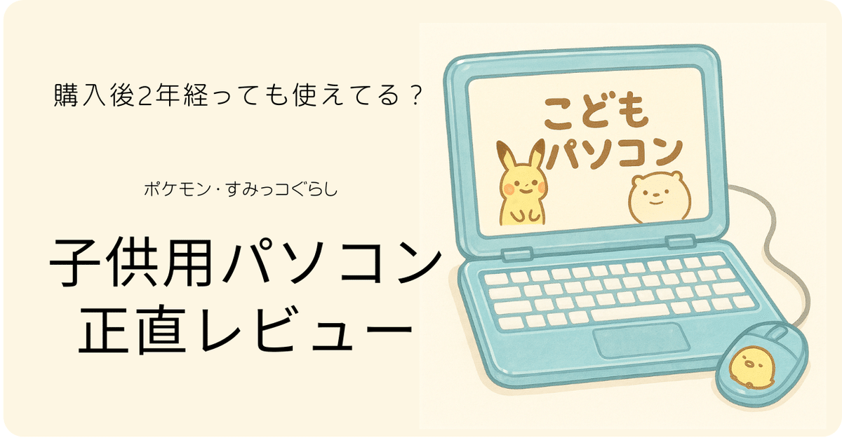 ポケモン＆すみっコ】購入後2年でも使えてる？子供用パソコン