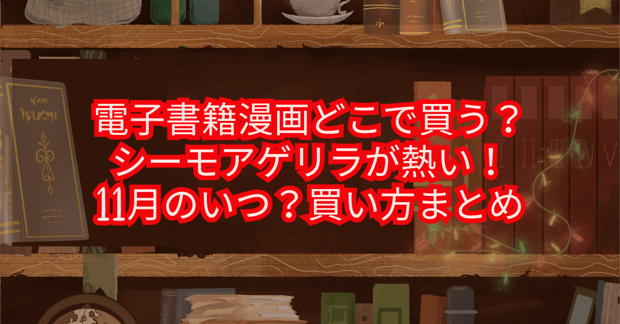電子書籍漫画どこで買う？シーモアゲリラが熱い！11月のいつ？買い方まとめ｜merumeru