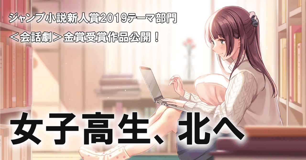 女子高生2人の青春18きっぷの旅の果てには ジャンプ小説新人賞テーマ部門 会話劇 金賞受賞作品 女子高生 北へ 全文公開 Jump J Books Note 女子高生2人の青春18きっぷの旅の果てには ジャンプ小説新人賞テーマ部門 会話劇 金賞受賞作品 女子高生 北へ 全文公開 Jump J Books Note