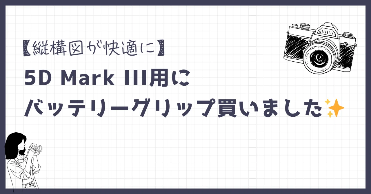 縦構図が快適に】5D Mark IIIに用バッテリーグリップ買いました