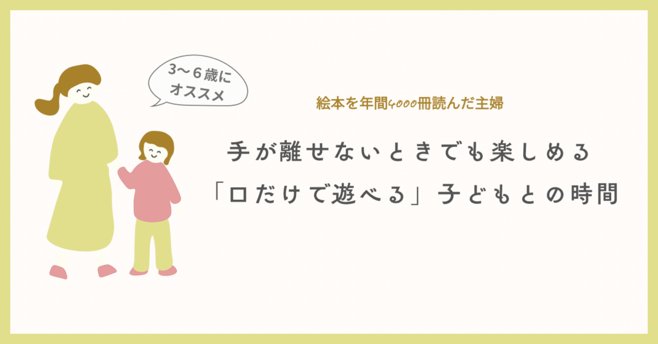 手が離せないときでも楽しめる「口だけで遊べる」子どもとの時間【3〜6歳にオススメ】｜子どもと読む絵本のある暮らし｜青野うこ【フォロバ100】
