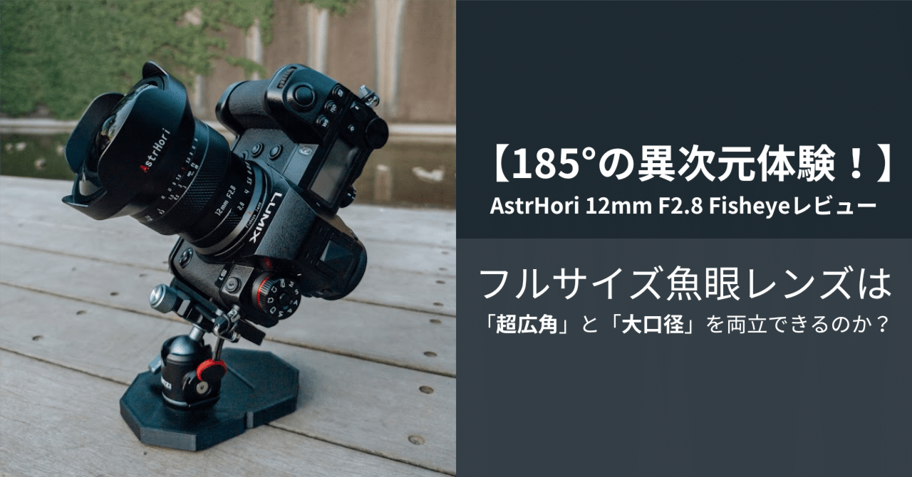 185°の異次元体験！】AstrHori 12mm F2.8 Fisheyeレビュー：フルサイズ