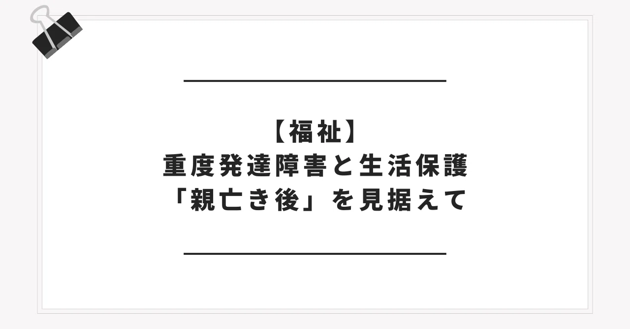 【福祉】重度発達障害と生活保護──「親亡き後」を見据えて|桜 梅子@サブカル×家庭療育