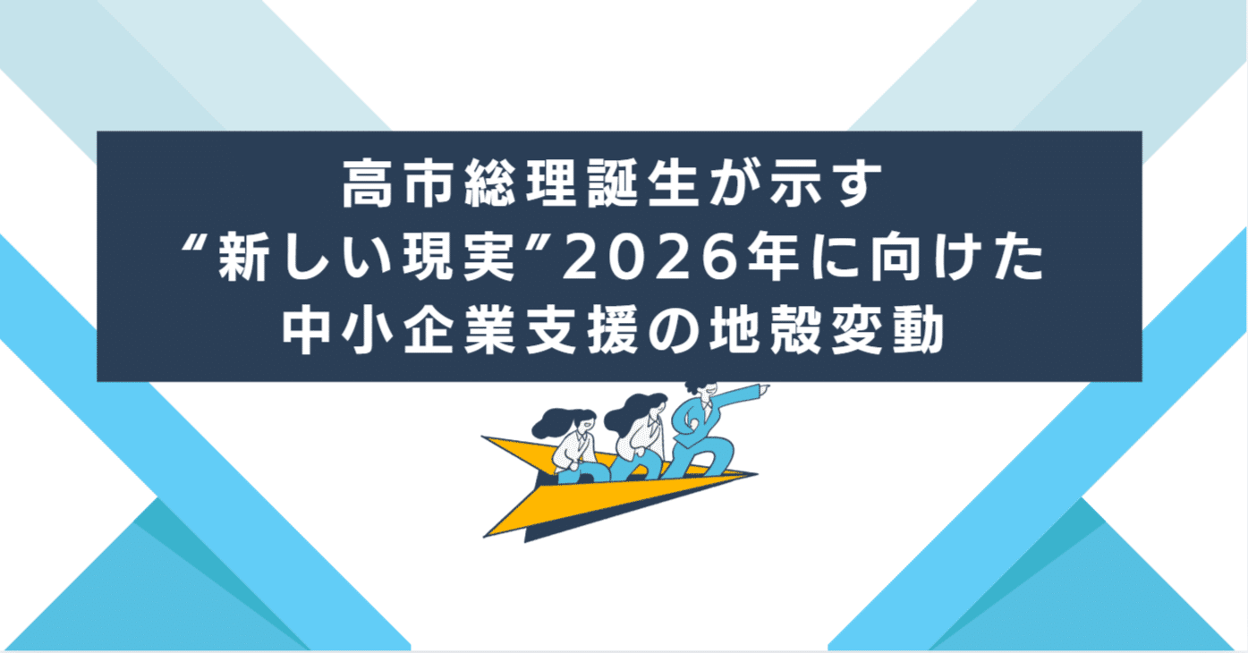 高市総理誕生が示す“新しい現実”2026年に向けた中小企業支援の地殻変動