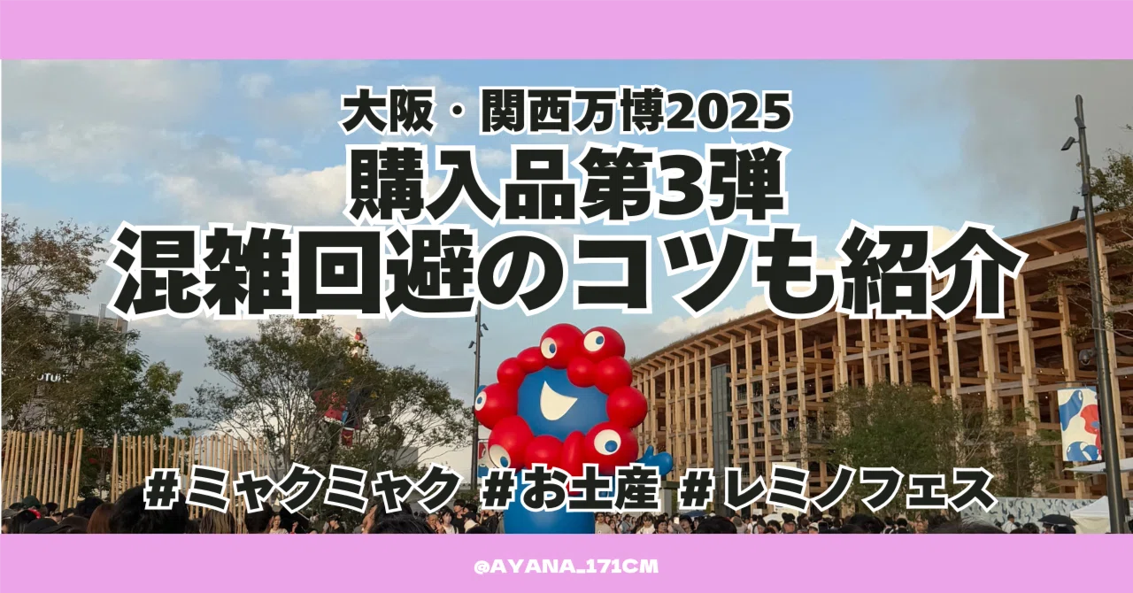 万博】購入品第3弾｜混雑回避のコツも紹介🛍️💞｜旅行ライターに