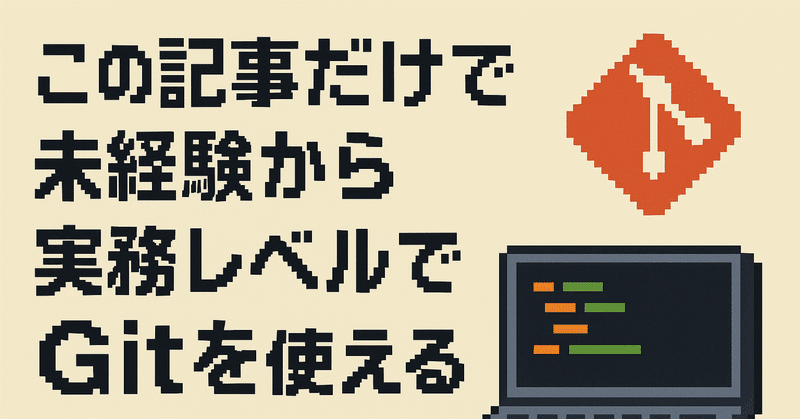 [簡易版]この記事だけで未経験から実務レベルでGitを使えるようになる！！！