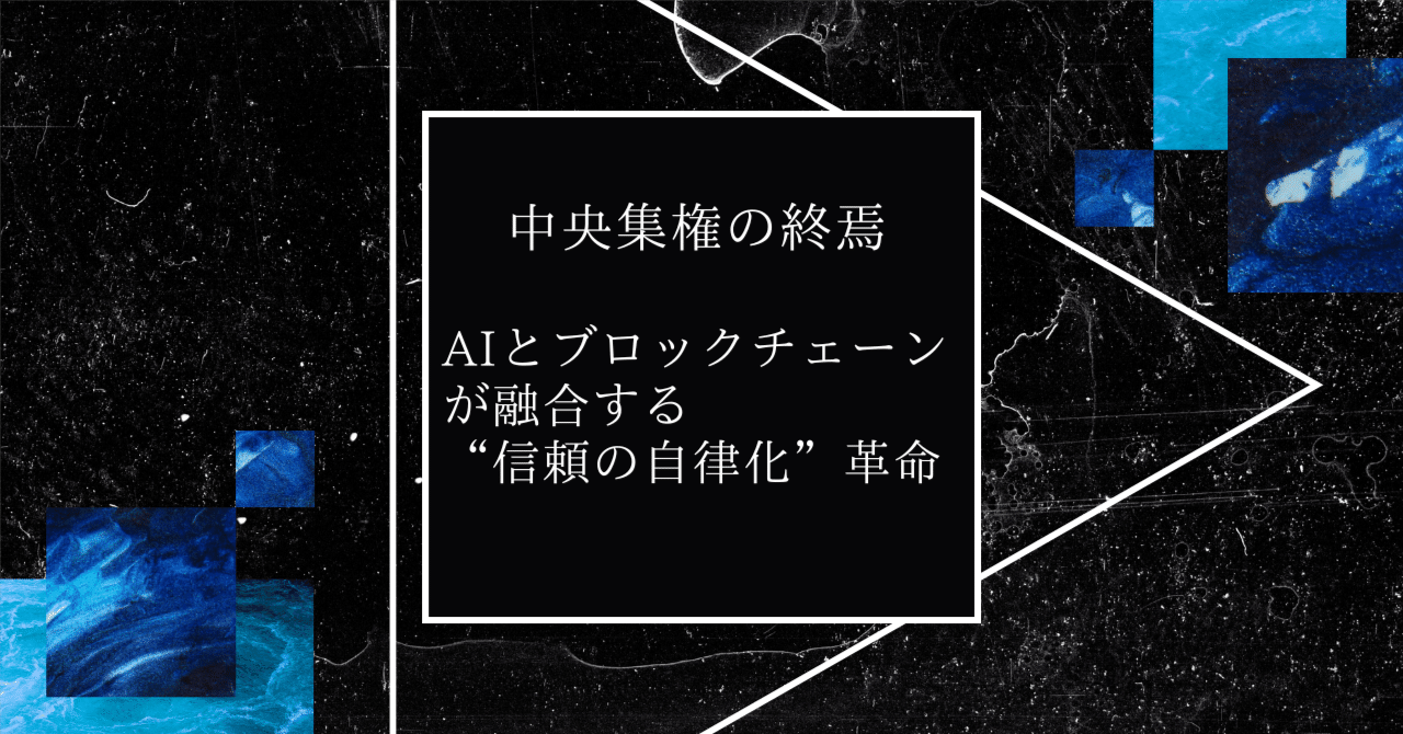 中央集権の終焉：AIとブロックチェーンが融合する“信頼の自律化”革命（物語風）｜Netsujo株式会社
