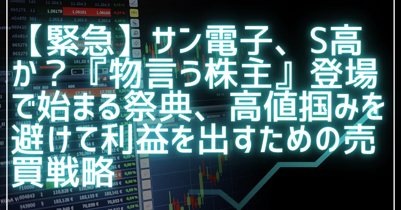 緊急】サン電子、S高か？『物言う株主』登場で始まる祭典、高値掴みを