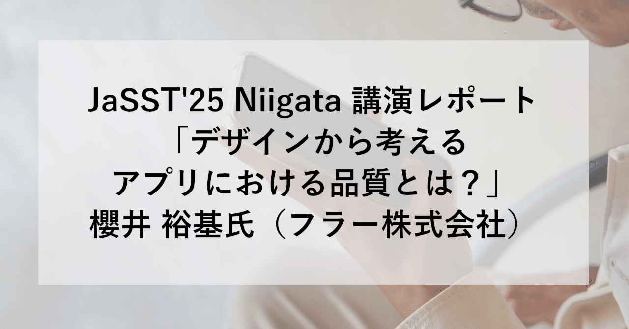 JaSST'25 Niigata 講演レポート「デザインから考えるアプリにおける品質とは？」櫻井 裕基氏（フラー株式会社） | SHIFT Group 技術ブログ