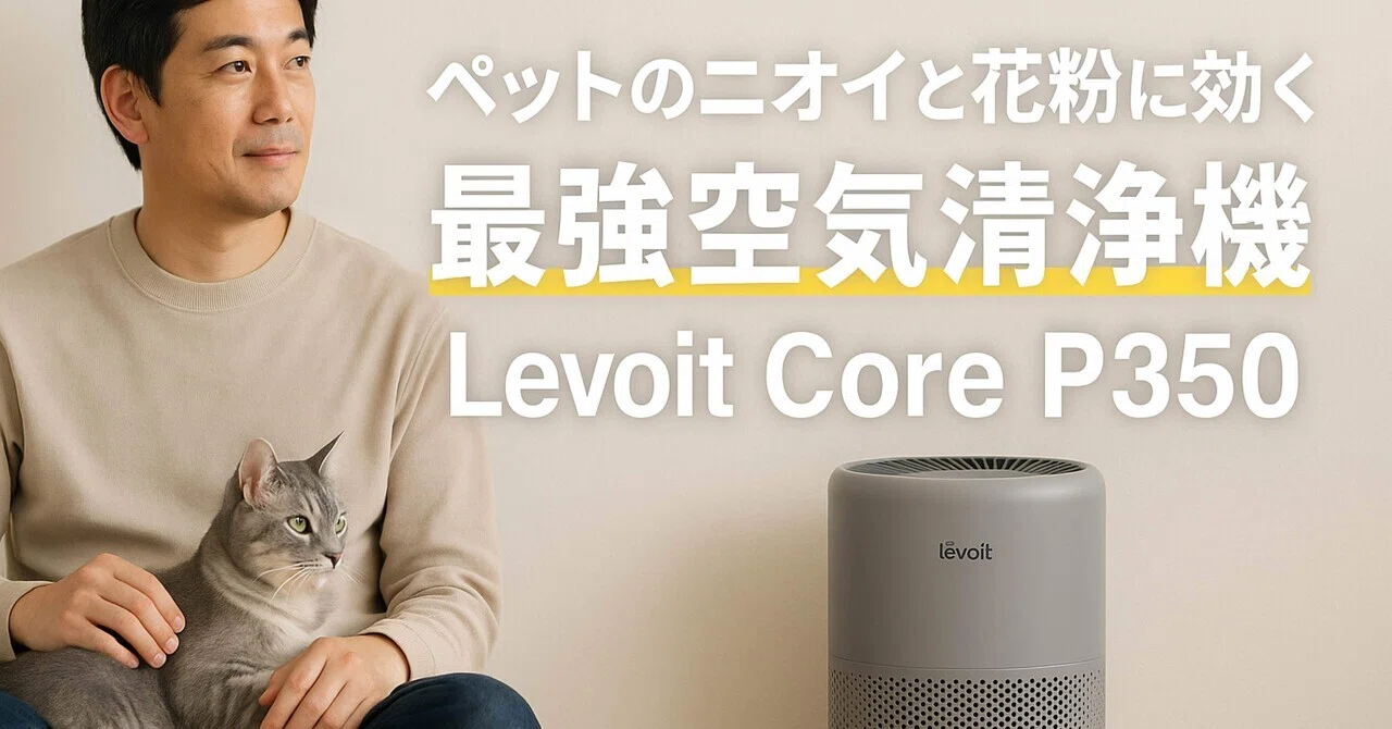 Levoit Core P350 レビュー】ペットのニオイと花粉に効く最強空気清浄 