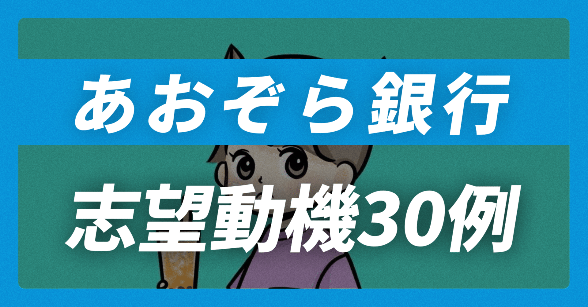 あおぞら銀行 の志望動機30例×面接回答30選｜企業研究から内定獲得まで【平均年収906万】【47,000文字】｜JobVoice｜志望動機&企業研究おたく。