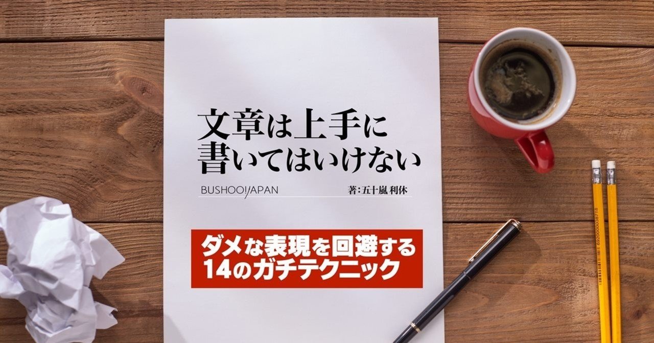 文章は上手に書いてはイケない ダメな表現を回避する14のガチテクニック 五十嵐利休 武将ジャパン Note