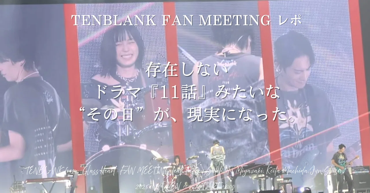 TENBLANK FAN MEETING レポ — 存在しないドラマ『11話』みたいな